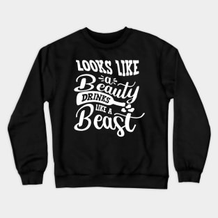 Looks Like A Beauty Drinks Like A Beast Crewneck Sweatshirt